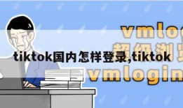 tiktok国内怎样登录,tiktok