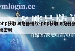 php获取浏览器指纹-php获取浏览器指纹密码