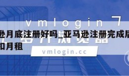 亚马逊月底注册好吗_亚马逊注册完成后什么时候扣月租
