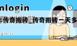 2022年传奇搬砖_传奇搬砖一天多少人民币