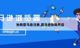 协助亚马逊注册,亚马逊协助开店