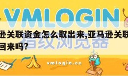 亚马逊关联资金怎么取出来,亚马逊关联资金能拿回来吗?