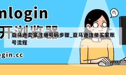 亚马逊卖家注册号码步骤_亚马逊注册买家账号流程