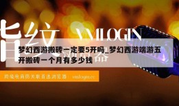 梦幻西游搬砖一定要5开吗_梦幻西游端游五开搬砖一个月有多少钱