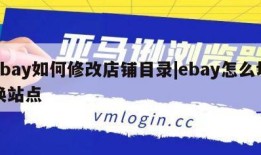 ebay如何修改店铺目录|ebay怎么切换站点