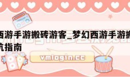梦幻西游手游搬砖游客_梦幻西游手游搬砖赚钱入坑指南