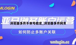 浏览器多开不串号稳定_浏览器多开网页