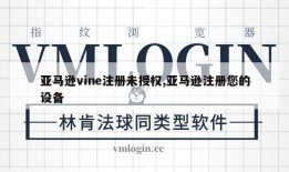 亚马逊vine注册未授权,亚马逊注册您的设备