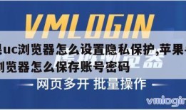 苹果uc浏览器怎么设置隐私保护,苹果手机uc浏览器怎么保存账号密码