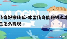 冰雪传奇好搬砖嘛-冰雪传奇能赚钱么冰雪传奇打金怎么提现