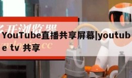 YouTube直播共享屏幕|youtube tv 共享