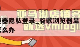 谷歌浏览器隐私登录_谷歌浏览器显示隐私设置错误怎么办