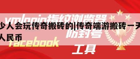 多少人会玩传奇搬砖的|传奇端游搬砖一天多少人民币