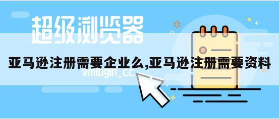 亚马逊注册需要企业么,亚马逊注册需要资料