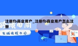 注册fb商业用户_注册fb商业用户怎么注册