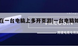 怎样在一台电脑上多开页游|一台电脑如何多开