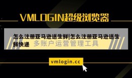怎么注册亚马逊送生鲜|怎么注册亚马逊送生鲜快递