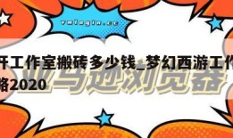 梦幻开工作室搬砖多少钱_梦幻西游工作室赚钱攻略2020
