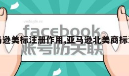 亚马逊美标注册作用,亚马逊北美商标注册