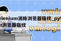 selenium消除浏览器指纹_python浏览器指纹