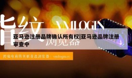 亚马逊注册品牌确认所有权|亚马逊品牌注册审查中