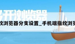 指纹浏览器分支设置_手机端指纹浏览器