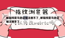 邮箱找亚马逊店铺注册不了_邮箱找亚马逊店铺注册不了