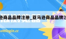亚马逊商品品牌注册_亚马逊商品品牌注册条件