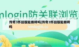 传奇3怀旧版能搬砖吗|传奇3怀旧版能搬砖吗