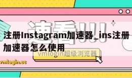 注册Instagram加速器_ins注册加速器怎么使用