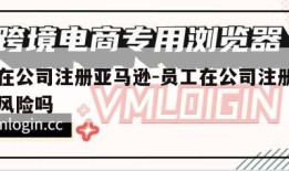 员工在公司注册亚马逊-员工在公司注册亚马逊有风险吗
