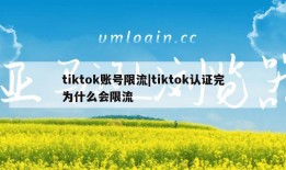 tiktok账号限流|tiktok认证完为什么会限流