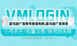 亚马逊广告账号登录失败,亚马逊广告异常