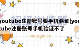 youtube注册账号要手机验证|youtube注册账号手机验证不了