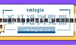谷歌极速浏览器多开怎么用_谷歌浏览器多开软件