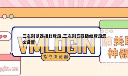 三次浏览器指纹登录,三次浏览器指纹登录怎么设置