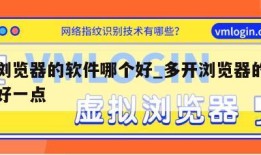 多开浏览器的软件哪个好_多开浏览器的软件哪个好一点